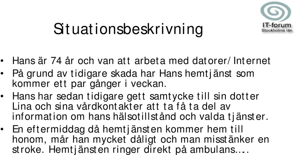 Hans har sedan tidigare gett samtycke till sin dotter Lina och sina vårdkontakter att ta få ta del av information