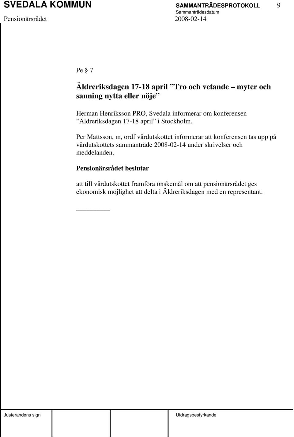 Per Mattsson, m, ordf vårdutskottet informerar att konferensen tas upp på vårdutskottets sammanträde 2008-02-14 under