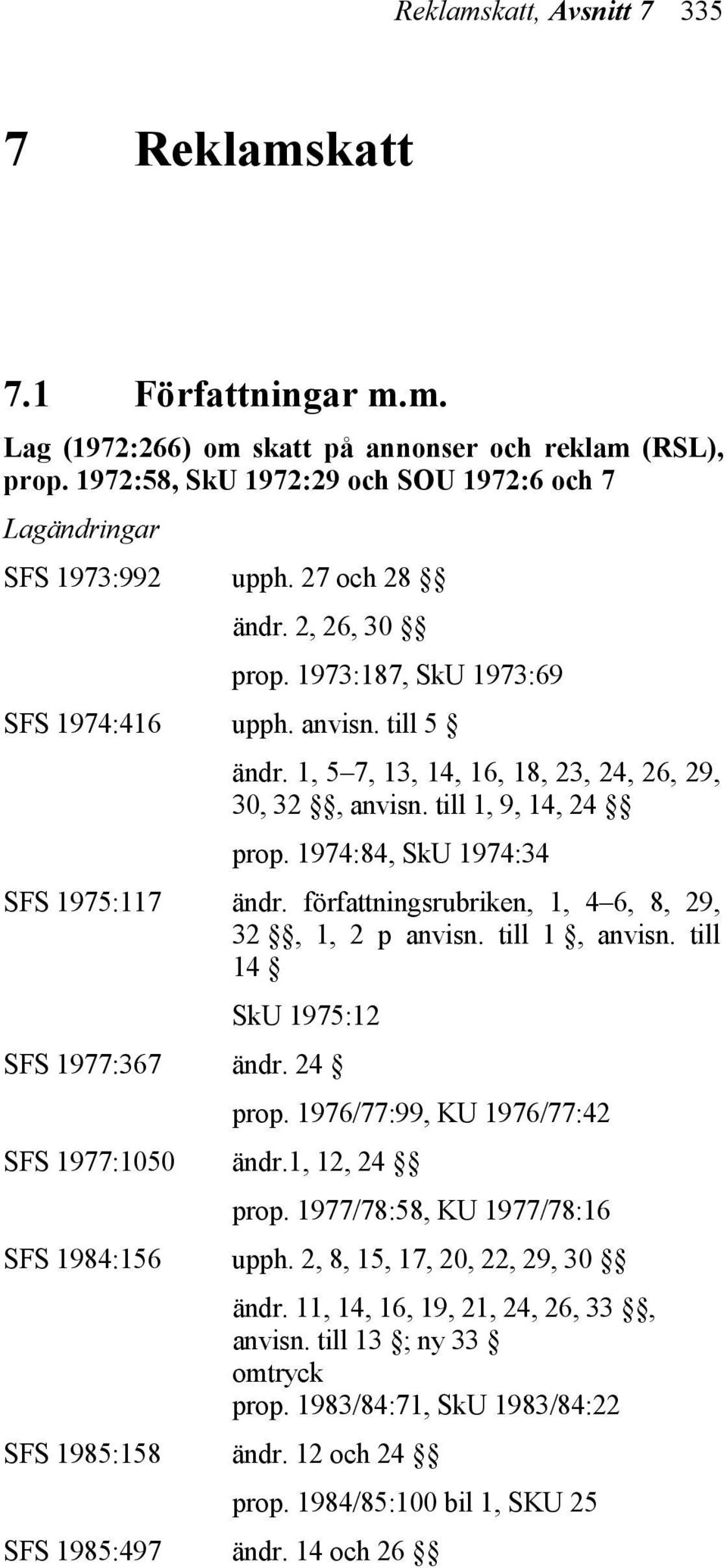 1974:84, SkU 1974:34 SFS 1975:117 ändr. författningsrubriken, 1, 4 6, 8, 29, 32, 1, 2 p anvisn. till 1, anvisn. till 14 SkU 1975:12 SFS 1977:367 ändr. 24 prop.