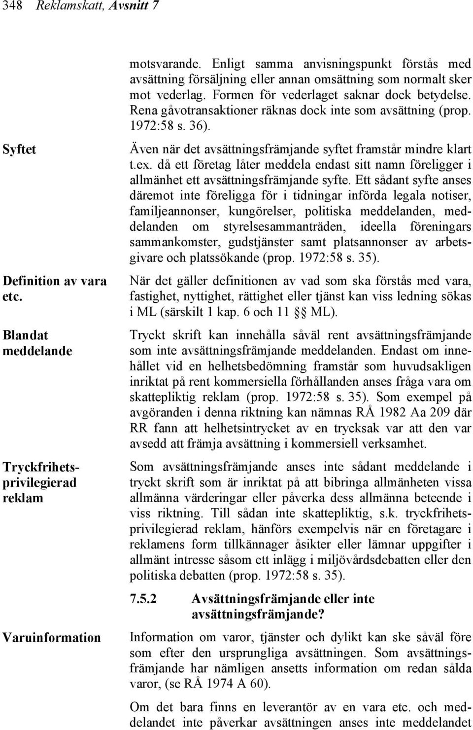 Rena gåvotransaktioner räknas dock inte som avsättning (prop. 1972:58 s. 36). Även när det avsättningsfrämjande syftet framstår mindre klart t.ex.