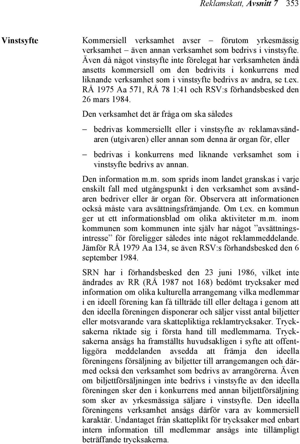 RÅ 1975 Aa 571, RÅ 78 1:41 och RSV:s förhandsbesked den 26 mars 1984.