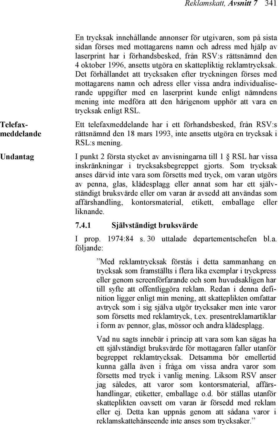 Det förhållandet att trycksaken efter tryckningen förses med mottagarens namn och adress eller vissa andra individualiserande uppgifter med en laserprint kunde enligt nämndens mening inte medföra att