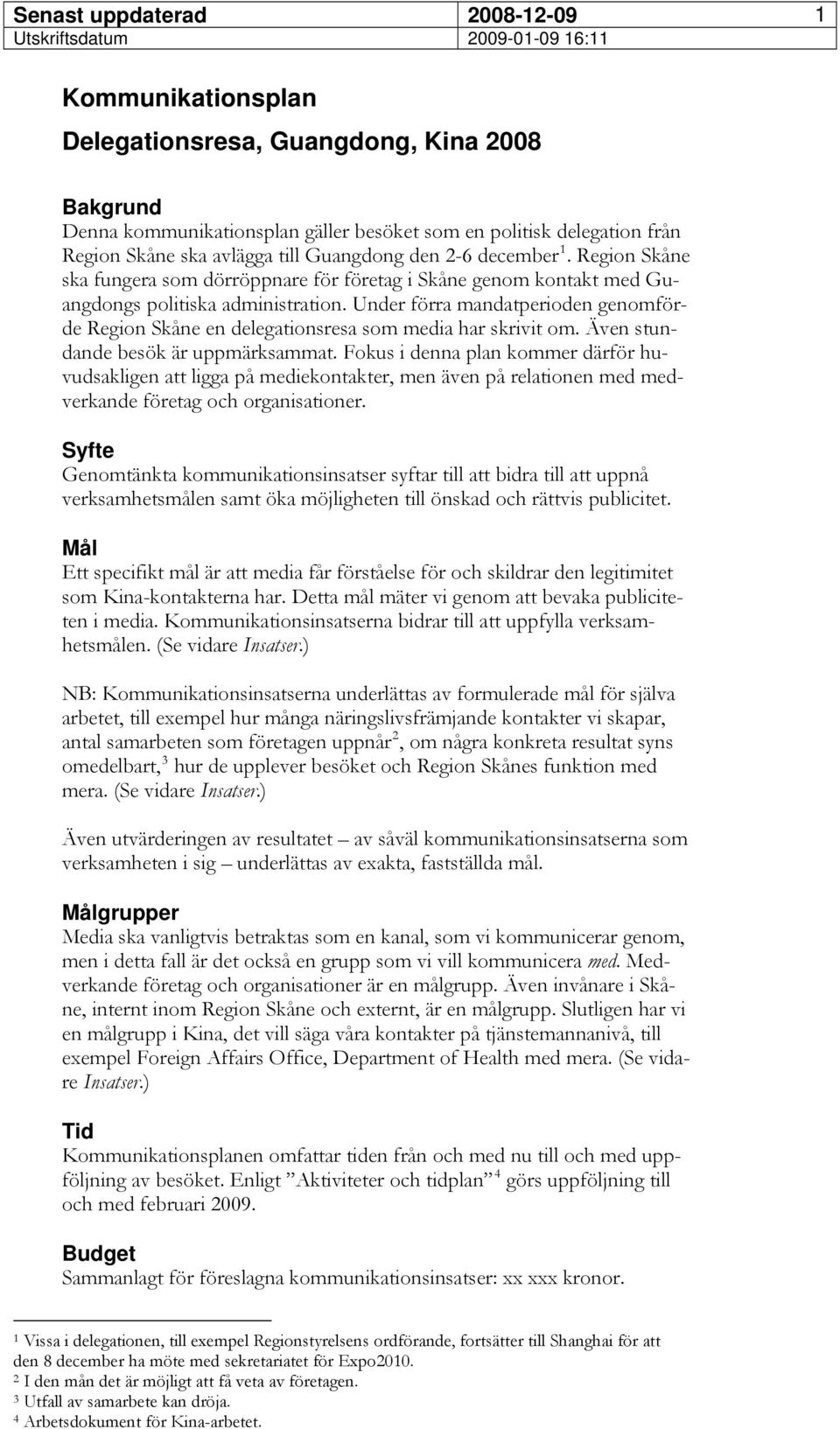 Under förra mandatperioden genomförde Region Skåne en delegationsresa som media har skrivit om. Även stundande besök är uppmärksammat.