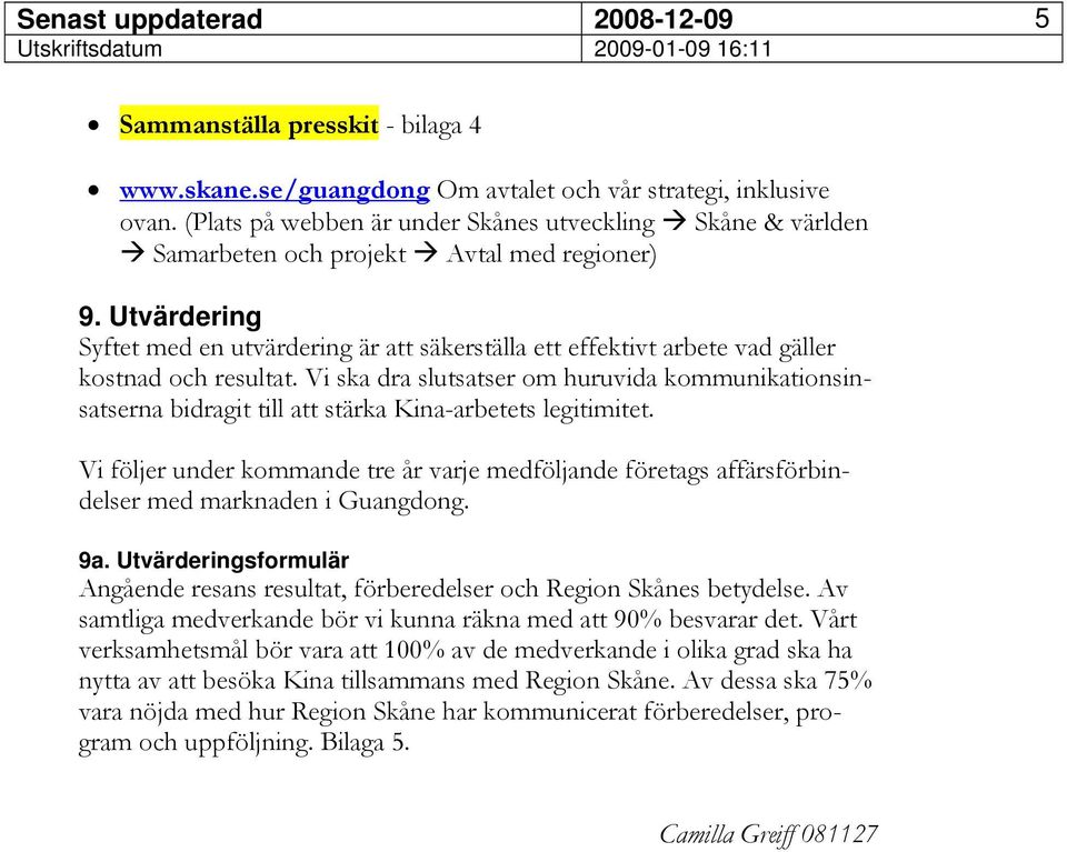 Utvärdering Syftet med en utvärdering är att säkerställa ett effektivt arbete vad gäller kostnad och resultat.