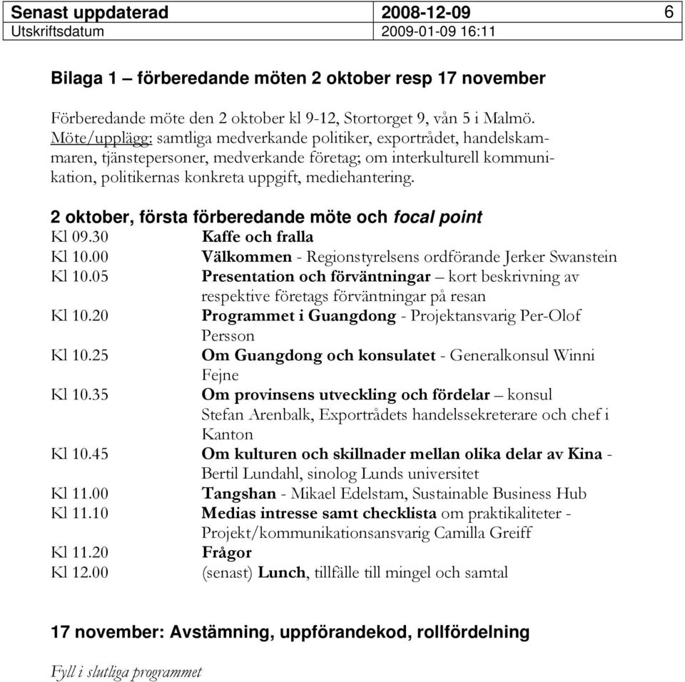 2 oktober, första förberedande möte och focal point Kl 09.30 Kaffe och fralla Kl 10.00 Välkommen - Regionstyrelsens ordförande Jerker Swanstein Kl 10.