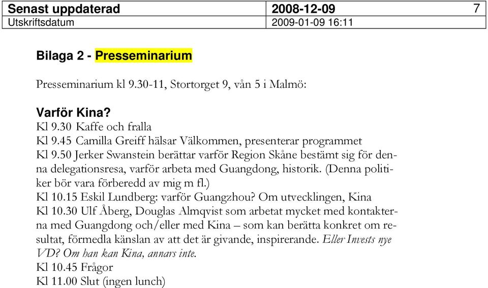 50 Jerker Swanstein berättar varför Region Skåne bestämt sig för denna delegationsresa, varför arbeta med Guangdong, historik. (Denna politiker bör vara förberedd av mig m fl.