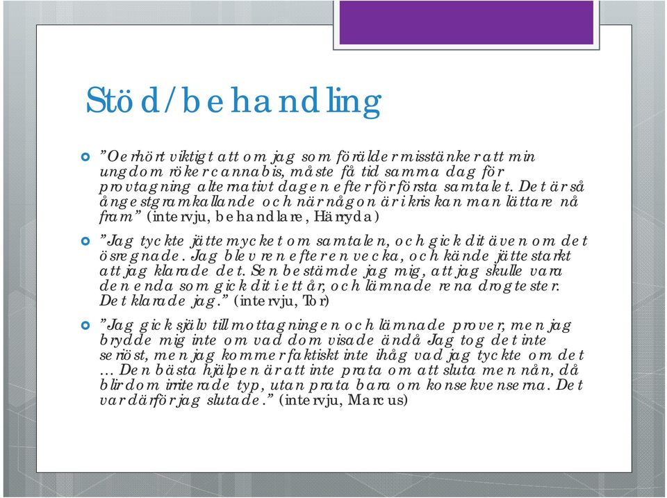 Jag blev ren efter en vecka, och kände jättestarkt att jag klarade det. Sen bestämde jag mig, att jag skulle vara den enda som gick dit i ett år, och lämnade rena drogtester. Det klarade jag.