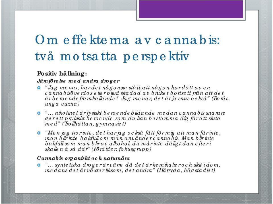 Jag menar, det är ju snus också (Borås, unga vuxna) nikotinet är fysiskt beroendebildande medan cannabis snarare ger ett psykiskt beroende som du kan bestämma dig för att sluta med (Trollhättan,