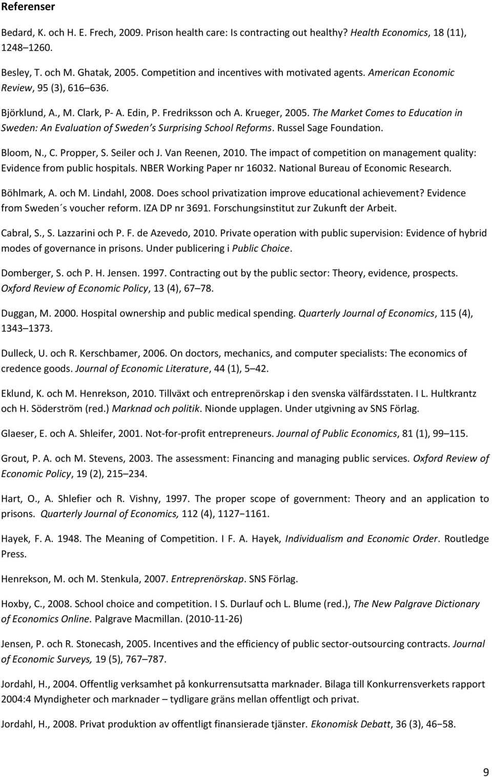 The Market Comes to Education in Sweden: An Evaluation of Sweden s Surprising School Reforms. Russel Sage Foundation. Bloom, N., C. Propper, S. Seiler och J. Van Reenen, 2010.