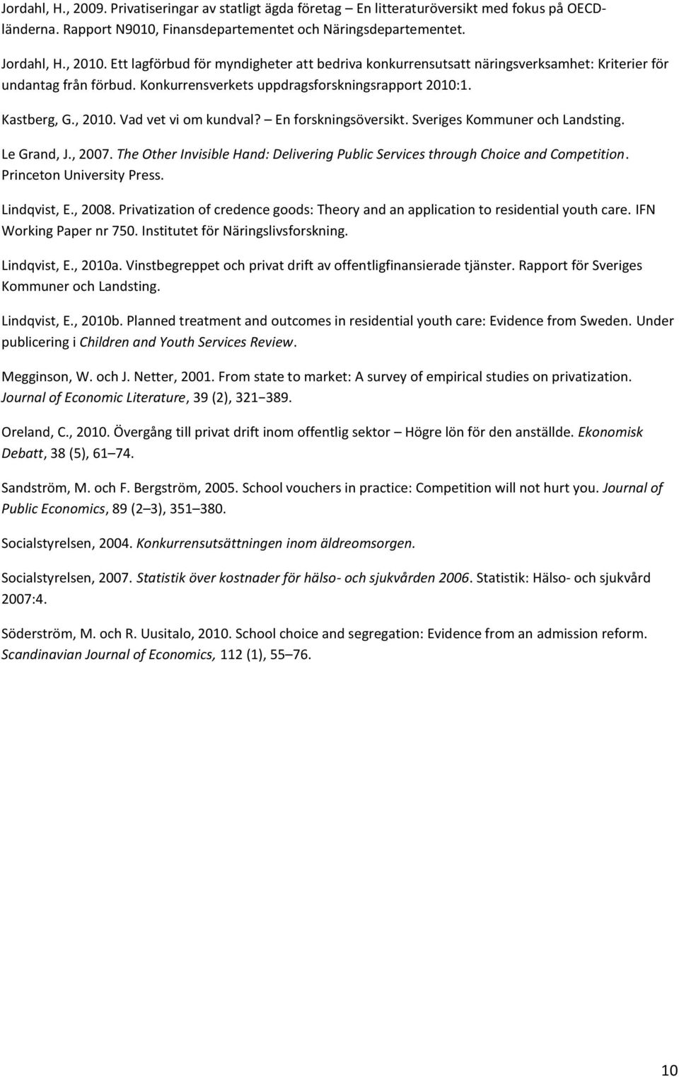 Vad vet vi om kundval? En forskningsöversikt. Sveriges Kommuner och Landsting. Le Grand, J., 2007. The Other Invisible Hand: Delivering Public Services through Choice and Competition.