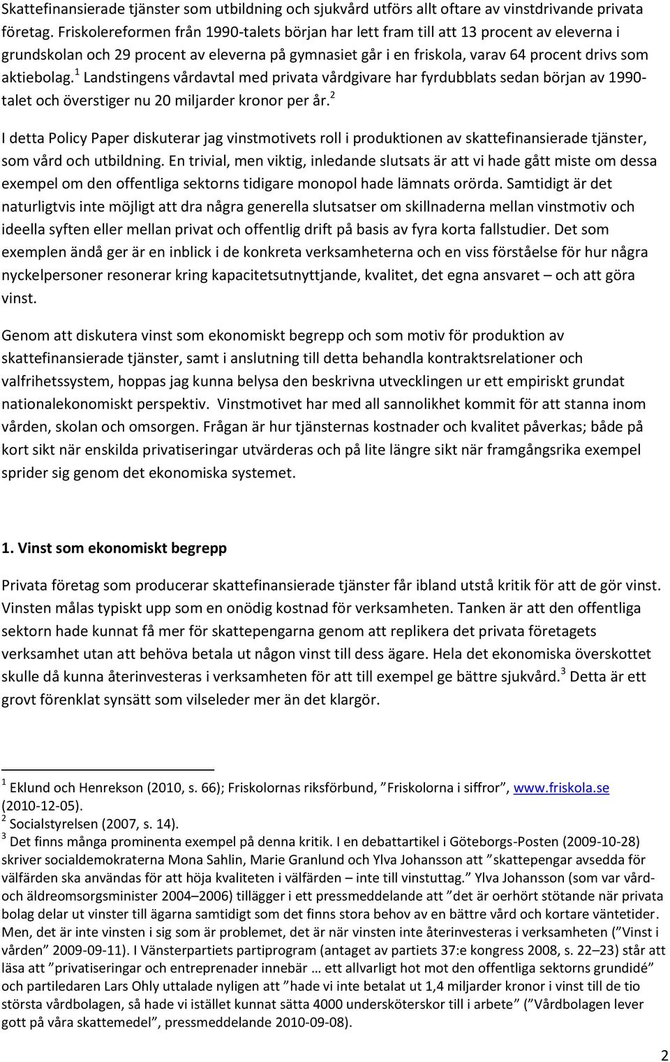 1 Landstingens vårdavtal med privata vårdgivare har fyrdubblats sedan början av 1990- talet och överstiger nu 20 miljarder kronor per år.