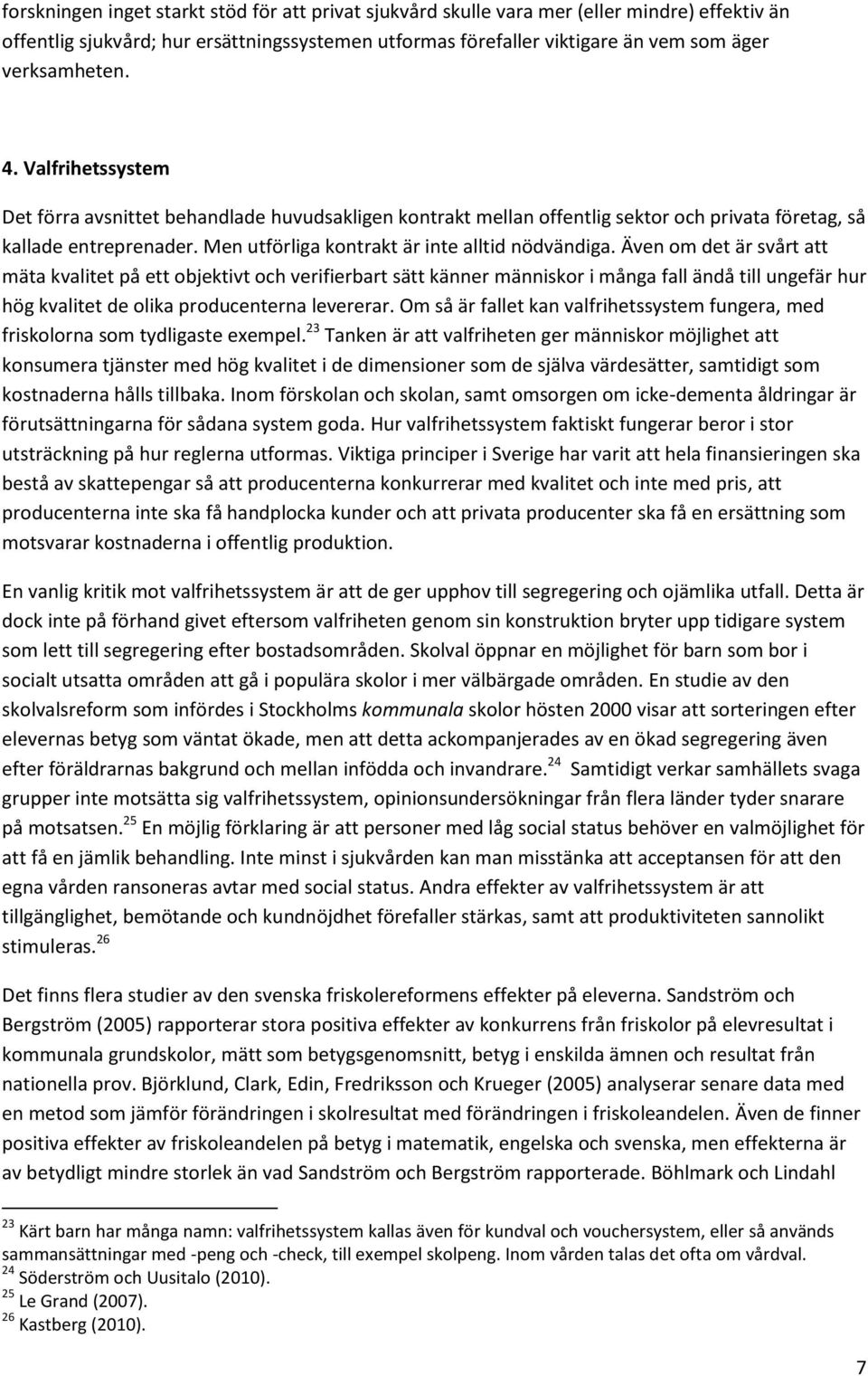 Även om det är svårt att mäta kvalitet på ett objektivt och verifierbart sätt känner människor i många fall ändå till ungefär hur hög kvalitet de olika producenterna levererar.