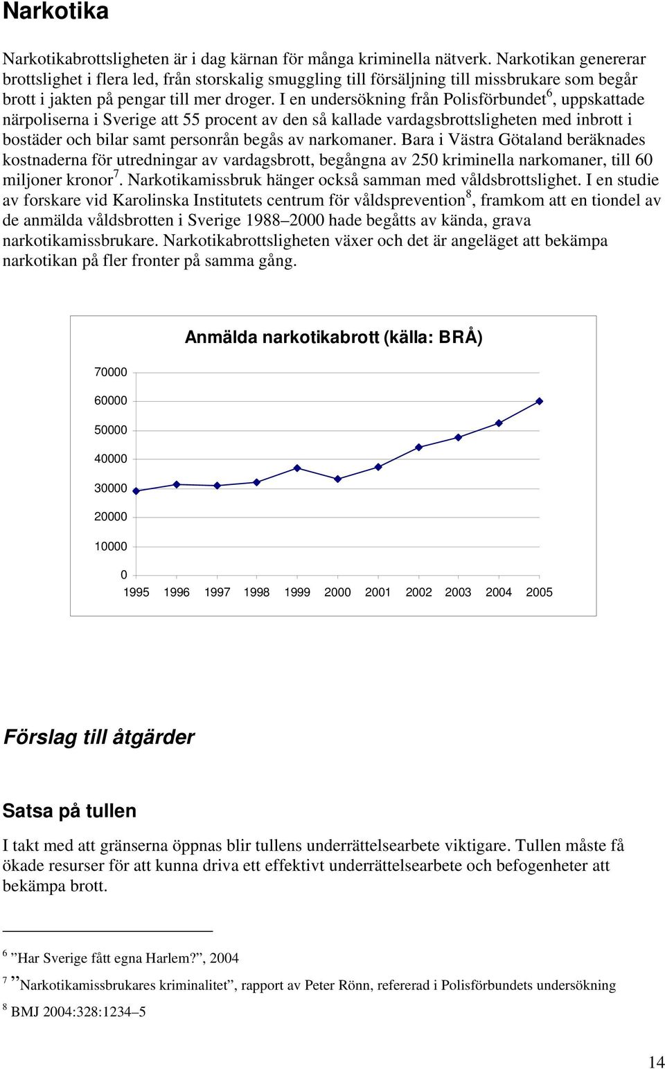 I en undersökning från Polisförbundet 6, uppskattade närpoliserna i Sverige att 55 procent av den så kallade vardagsbrottsligheten med inbrott i bostäder och bilar samt personrån begås av narkomaner.