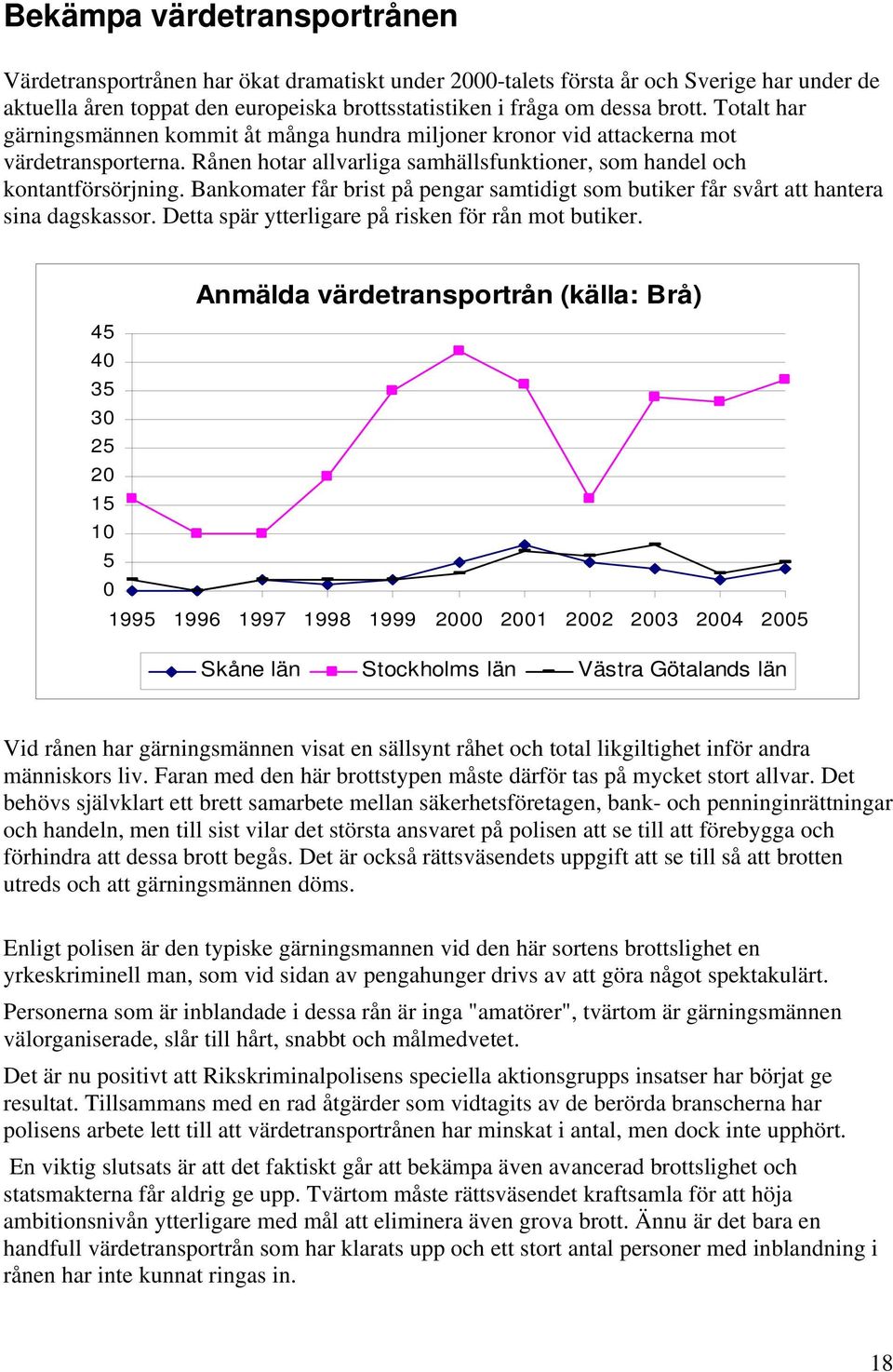 Bankomater får brist på pengar samtidigt som butiker får svårt att hantera sina dagskassor. Detta spär ytterligare på risken för rån mot butiker.