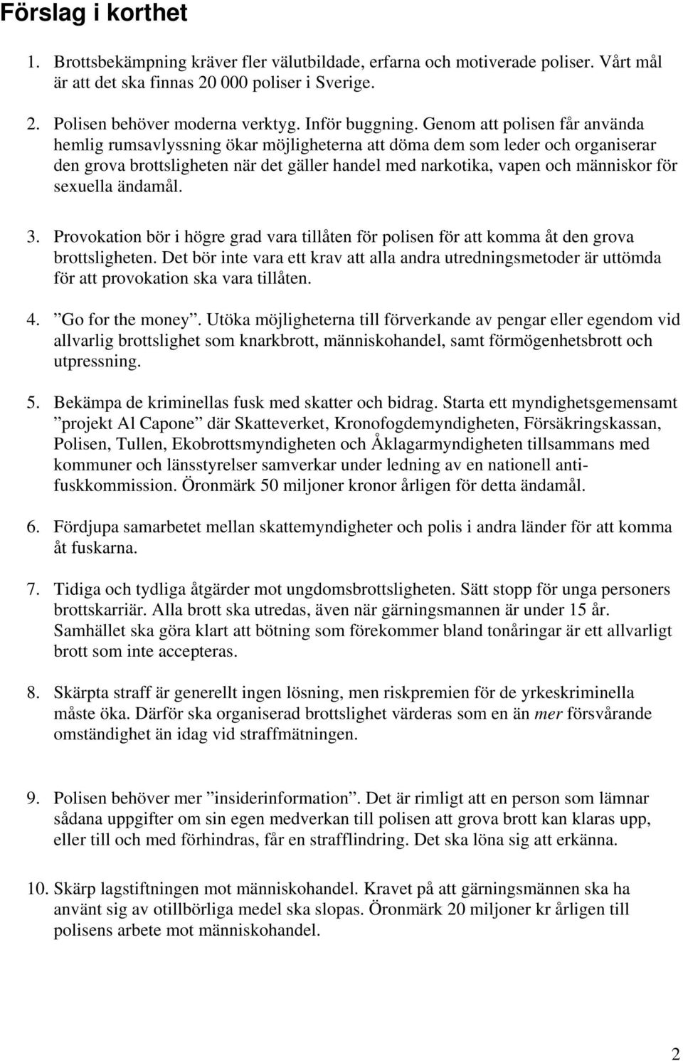 Genom att polisen får använda hemlig rumsavlyssning ökar möjligheterna att döma dem som leder och organiserar den grova brottsligheten när det gäller handel med narkotika, vapen och människor för