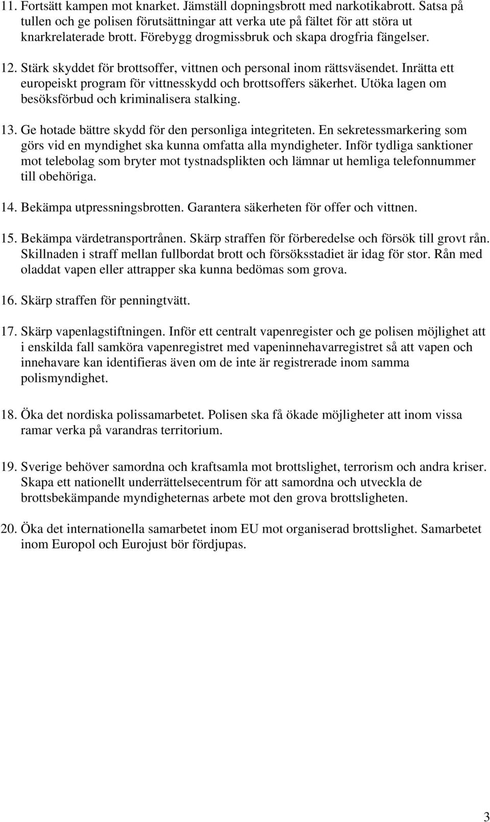 Inrätta ett europeiskt program för vittnesskydd och brottsoffers säkerhet. Utöka lagen om besöksförbud och kriminalisera stalking. 13. Ge hotade bättre skydd för den personliga integriteten.