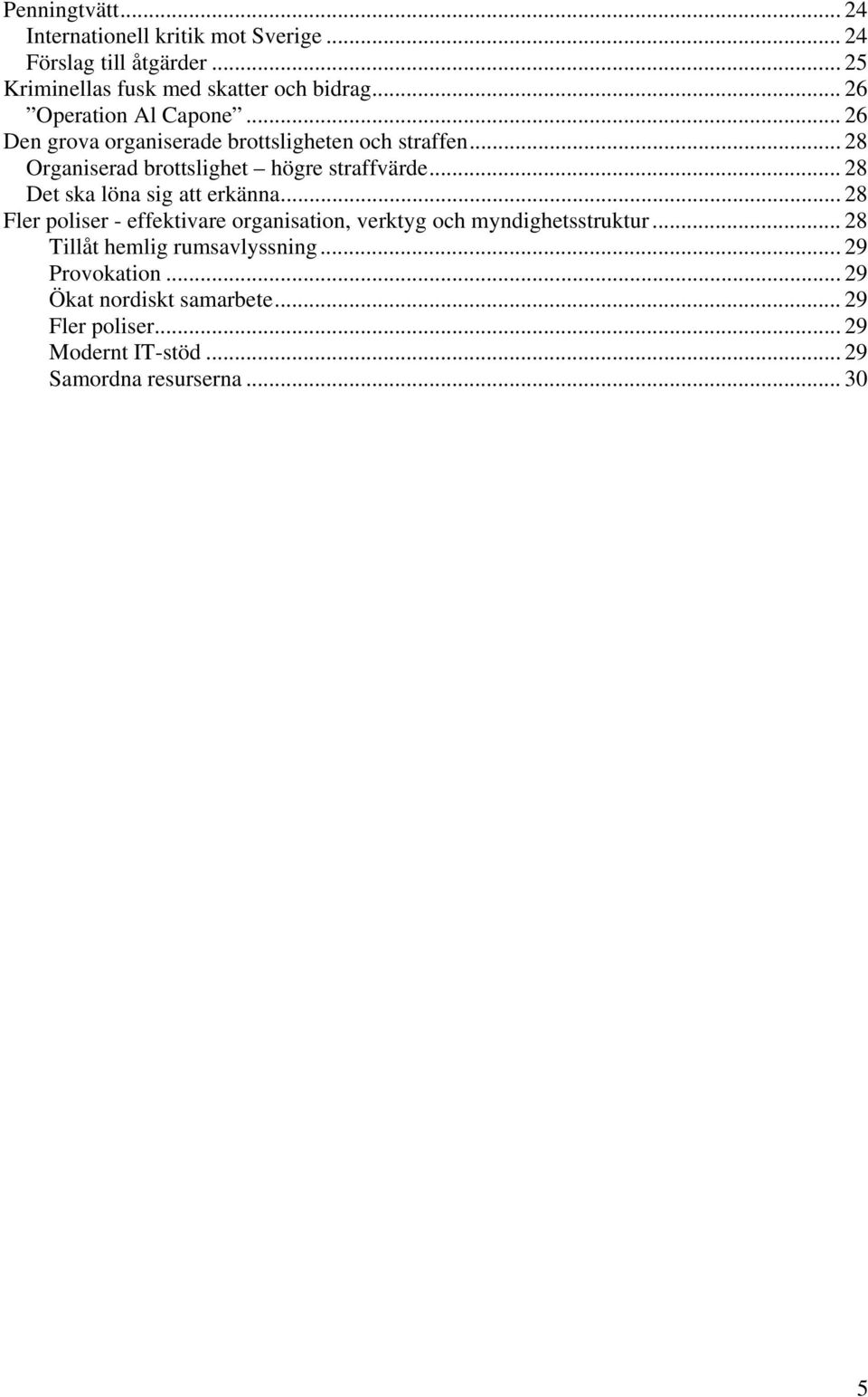 .. 28 Det ska löna sig att erkänna... 28 Fler poliser - effektivare organisation, verktyg och myndighetsstruktur.