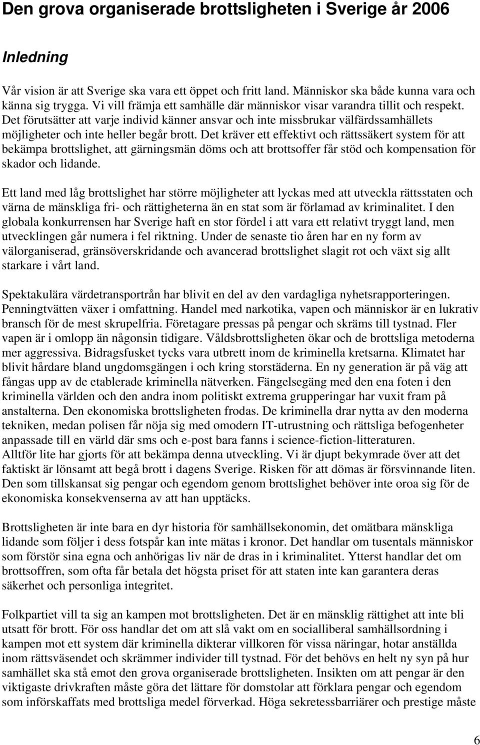 Det förutsätter att varje individ känner ansvar och inte missbrukar välfärdssamhällets möjligheter och inte heller begår brott.