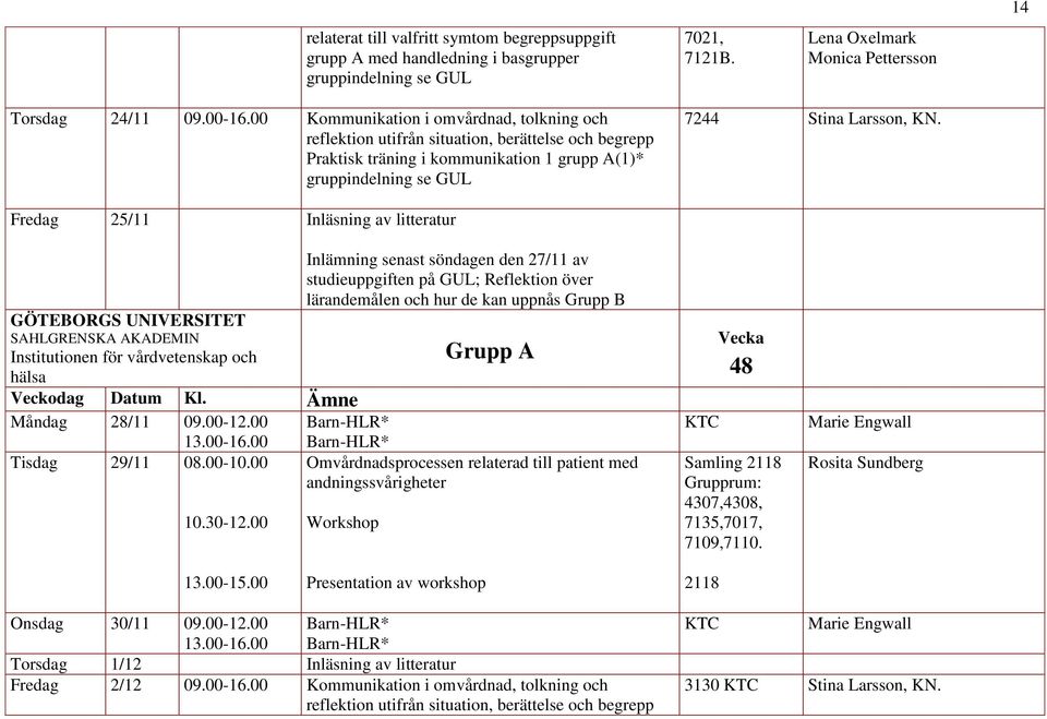 Fredag 25/11 Inläsning av litteratur Måndag 28/11 09.00-12.00 Barn-HLR* Barn-HLR* Tisdag 29/11 08.00-10.00 10.30-12.