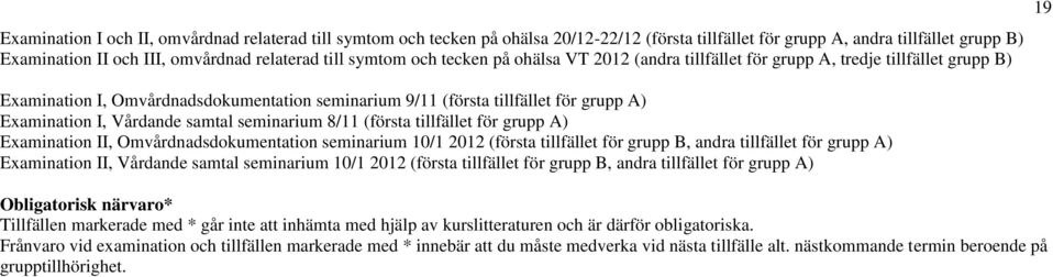 seminarium 8/11 (första tillfället för grupp A) Examination II, Omvårdnadsdokumentation seminarium 10/1 2012 (första tillfället för grupp B, andra tillfället för grupp A) Examination II, Vårdande