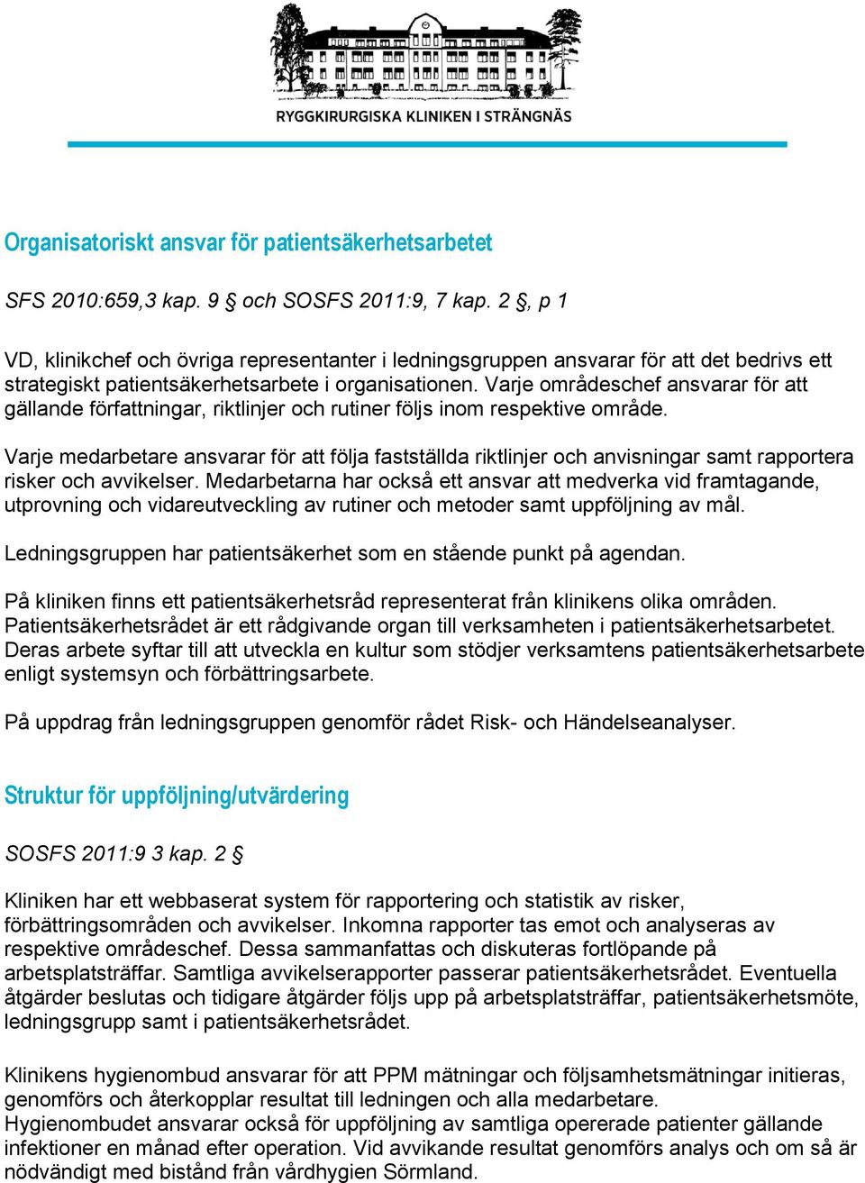 Varje områdeschef ansvarar för att gällande författningar, riktlinjer och rutiner följs inom respektive område.
