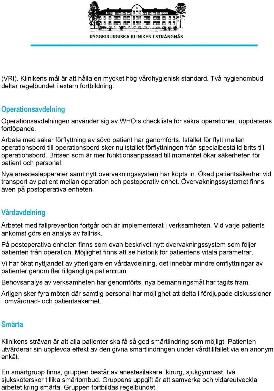 Istället för flytt mellan operationsbord till operationsbord sker nu istället förflyttningen från specialbeställd brits till operationsbord.