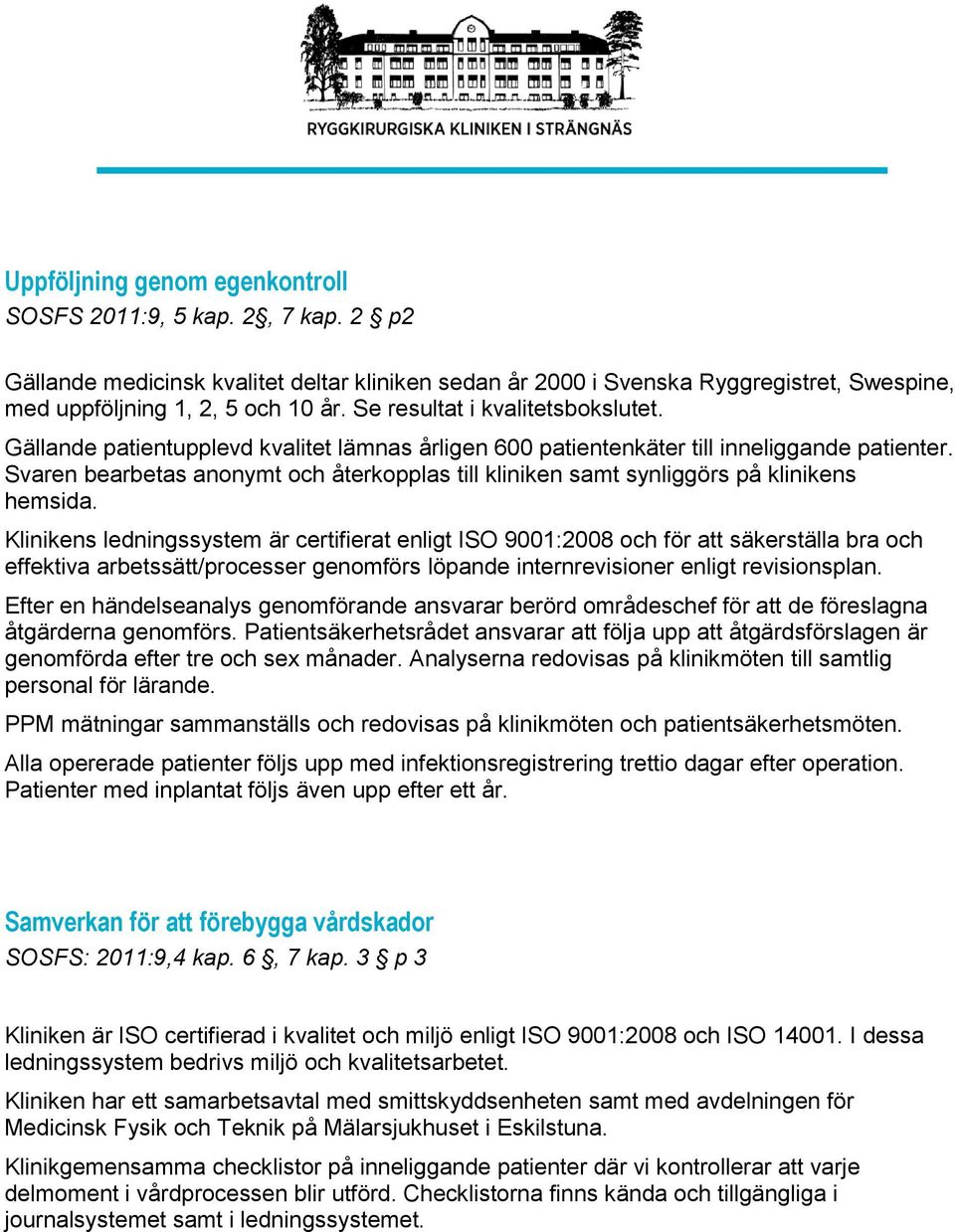 Svaren bearbetas anonymt och återkopplas till kliniken samt synliggörs på klinikens hemsida.