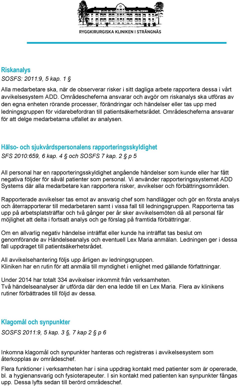 patientsäkerhetsrådet. Områdescheferna ansvarar för att delge medarbetarna utfallet av analysen. Hälso- och sjukvårdspersonalens rapporteringsskyldighet SFS 2010:659, 6 kap. 4 och SOSFS 7 kap.