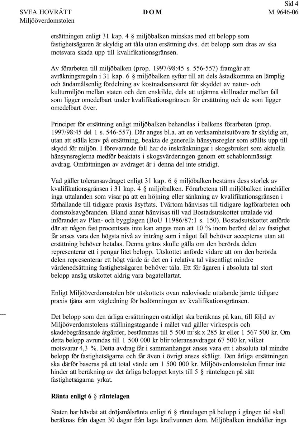 6 miljöbalken syftar till att dels åstadkomma en lämplig och ändamålsenlig fördelning av kostnadsansvaret för skyddet av natur- och kulturmiljön mellan staten och den enskilde, dels att utjämna