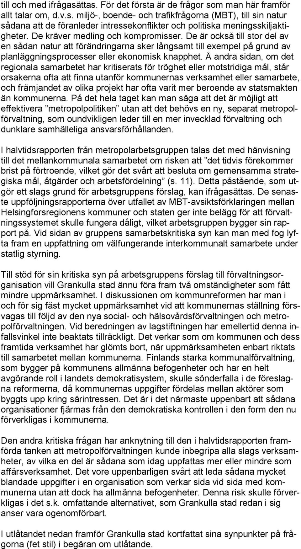 Å andra sidan, om det re gionala samarbetet har kritiserats för tröghet eller motstridiga mål, står or sa ker na ofta att finna utanför kommunernas verksamhet eller sa mar be te, och främjandet av