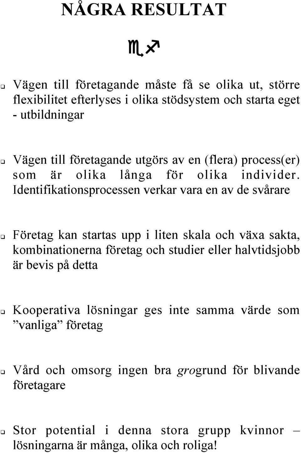 Identifikationsprocessen verkar vara en av de svårare # Företag kan startas upp i liten skala och växa sakta, kombinationerna företag och studier eller