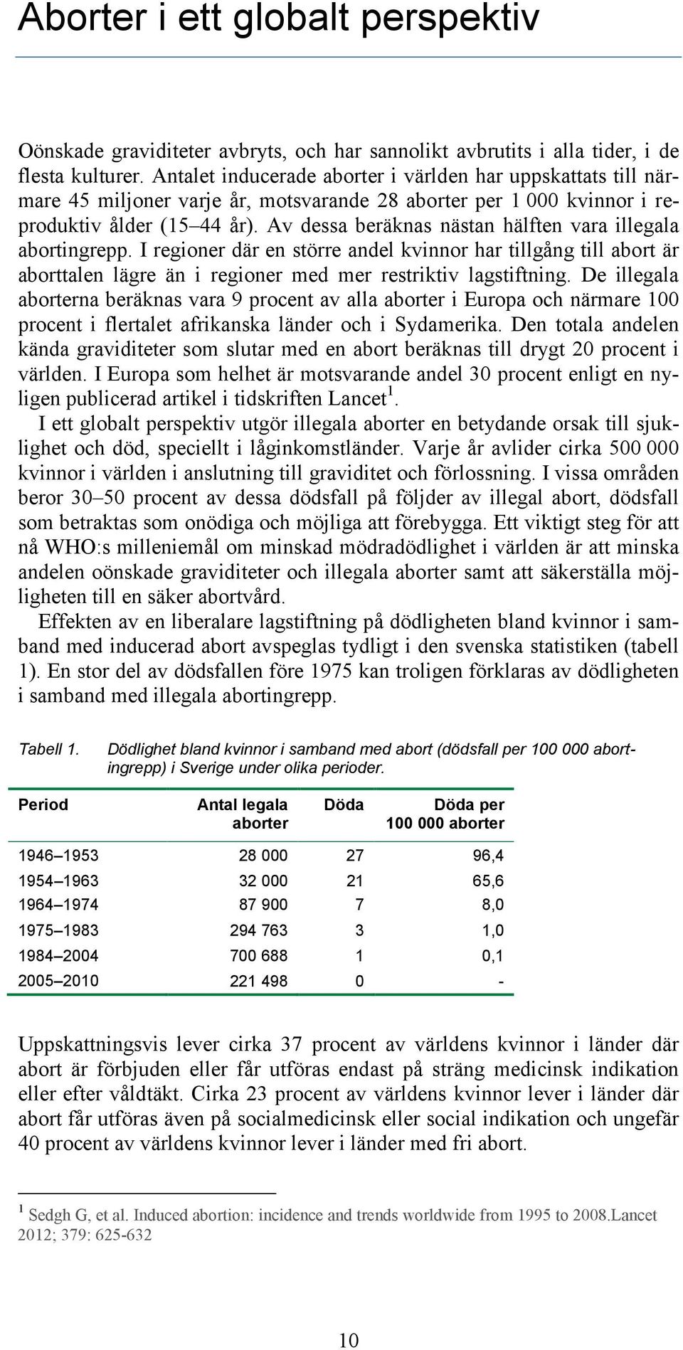 Av dessa beräknas nästan hälften vara illegala abortingrepp. I regioner där en större andel kvinnor har tillgång till abort är aborttalen lägre än i regioner med mer restriktiv lagstiftning.