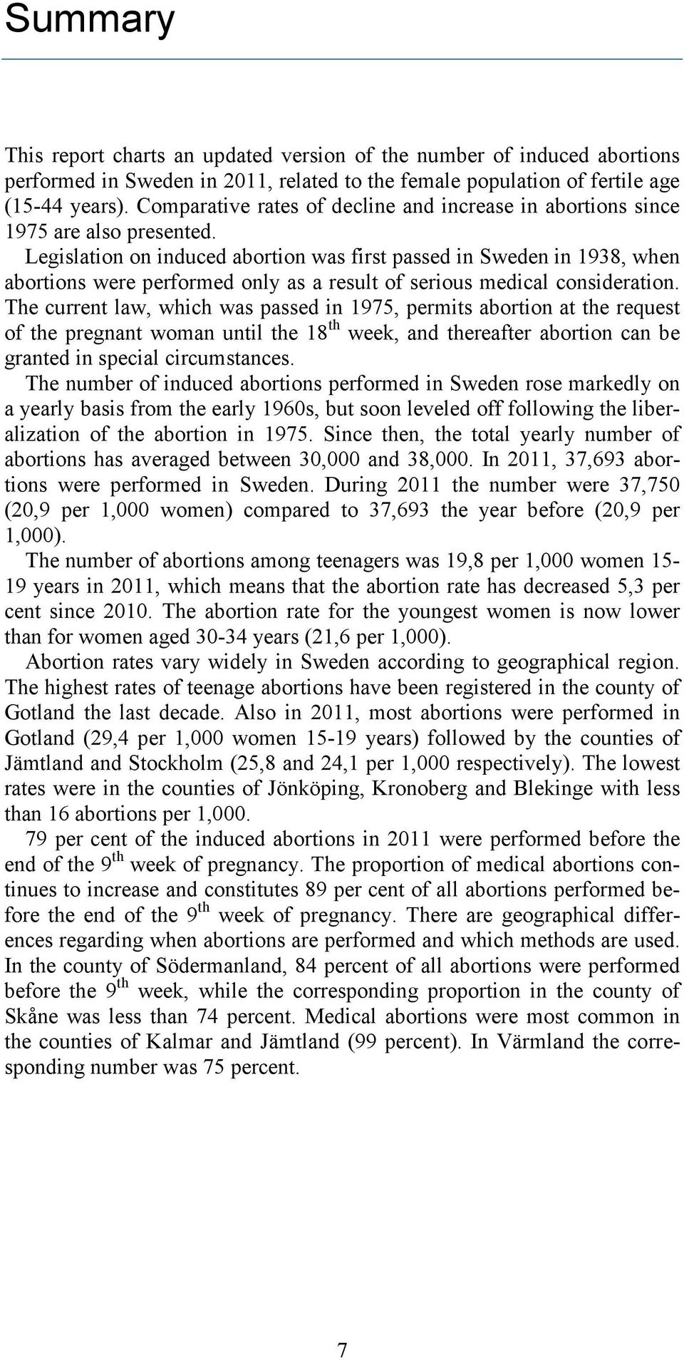 Legislation on induced abortion was first passed in Sweden in 1938, when abortions were performed only as a result of serious medical consideration.