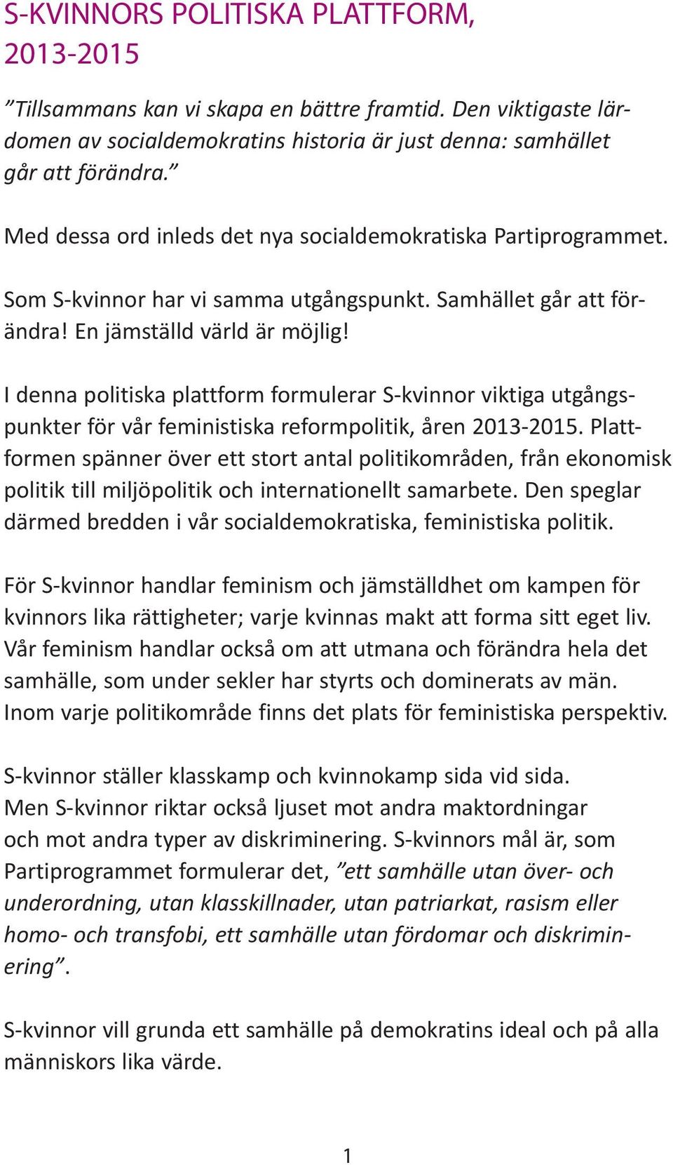 I denna politiska plattform formulerar S-kvinnor viktiga utgångspunkter för vår feministiska reformpolitik, åren 2013-2015.