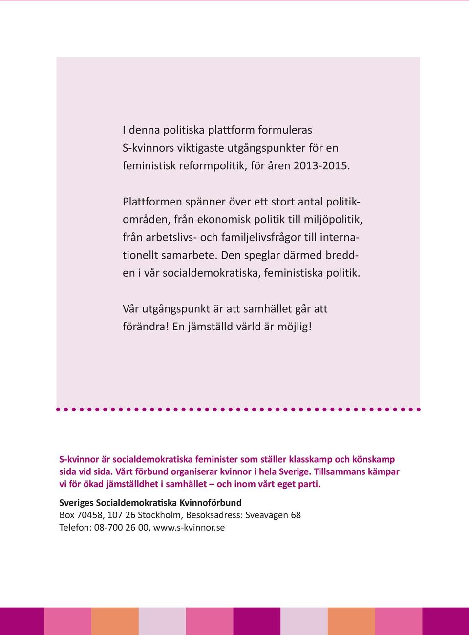 Den speglar därmed bredden i vår socialdemokratiska, feministiska politik. Vår utgångspunkt är att samhället går att förändra! En jämställd värld är möjlig!