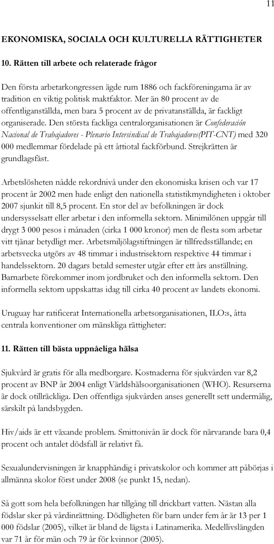 Mer än 80 procent av de offentliganställda, men bara 5 procent av de privatanställda, är fackligt organiserade.