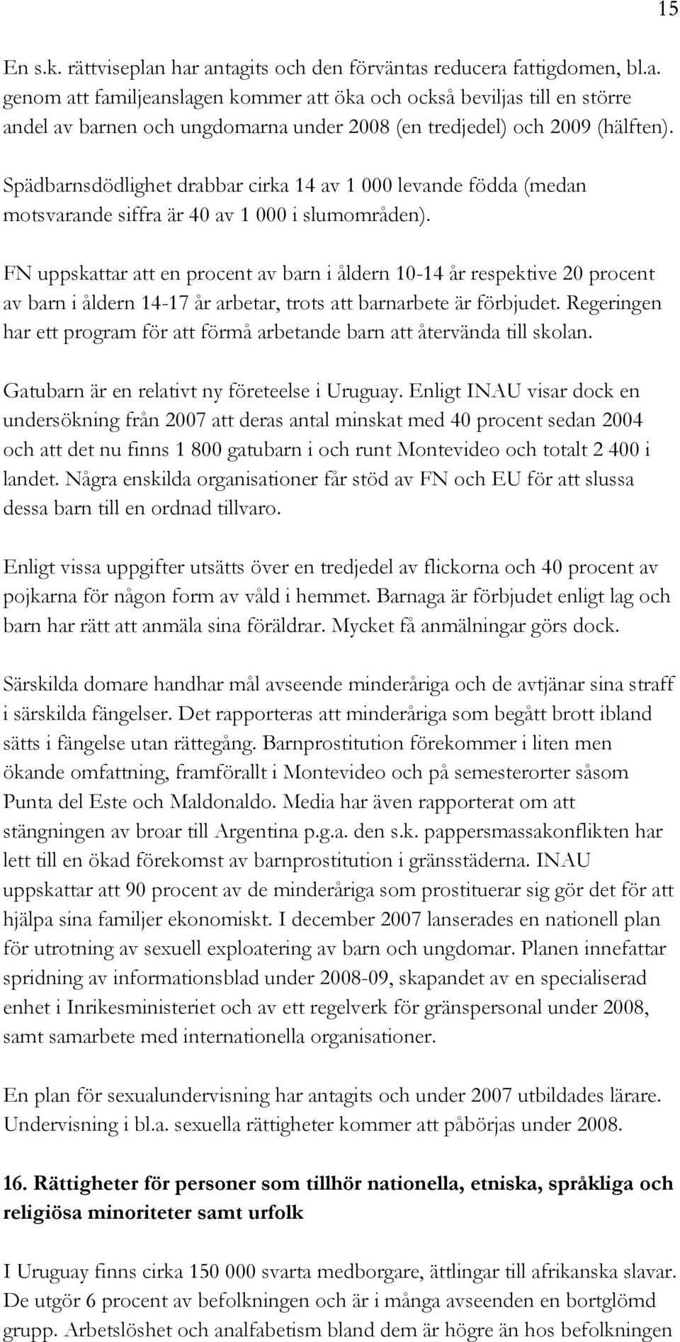 FN uppskattar att en procent av barn i åldern 10-14 år respektive 20 procent av barn i åldern 14-17 år arbetar, trots att barnarbete är förbjudet.