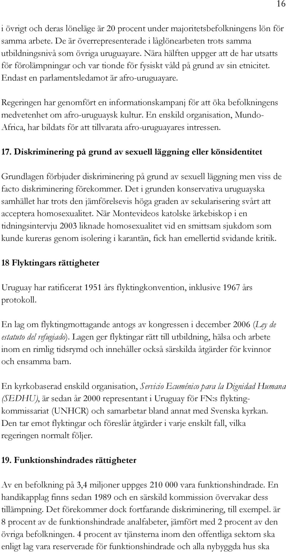 Regeringen har genomfört en informationskampanj för att öka befolkningens medvetenhet om afro-uruguaysk kultur.