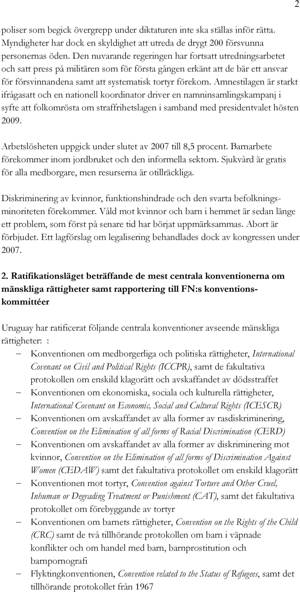 Amnestilagen är starkt ifrågasatt och en nationell koordinator driver en namninsamlingskampanj i syfte att folkomrösta om straffrihetslagen i samband med presidentvalet hösten 2009.