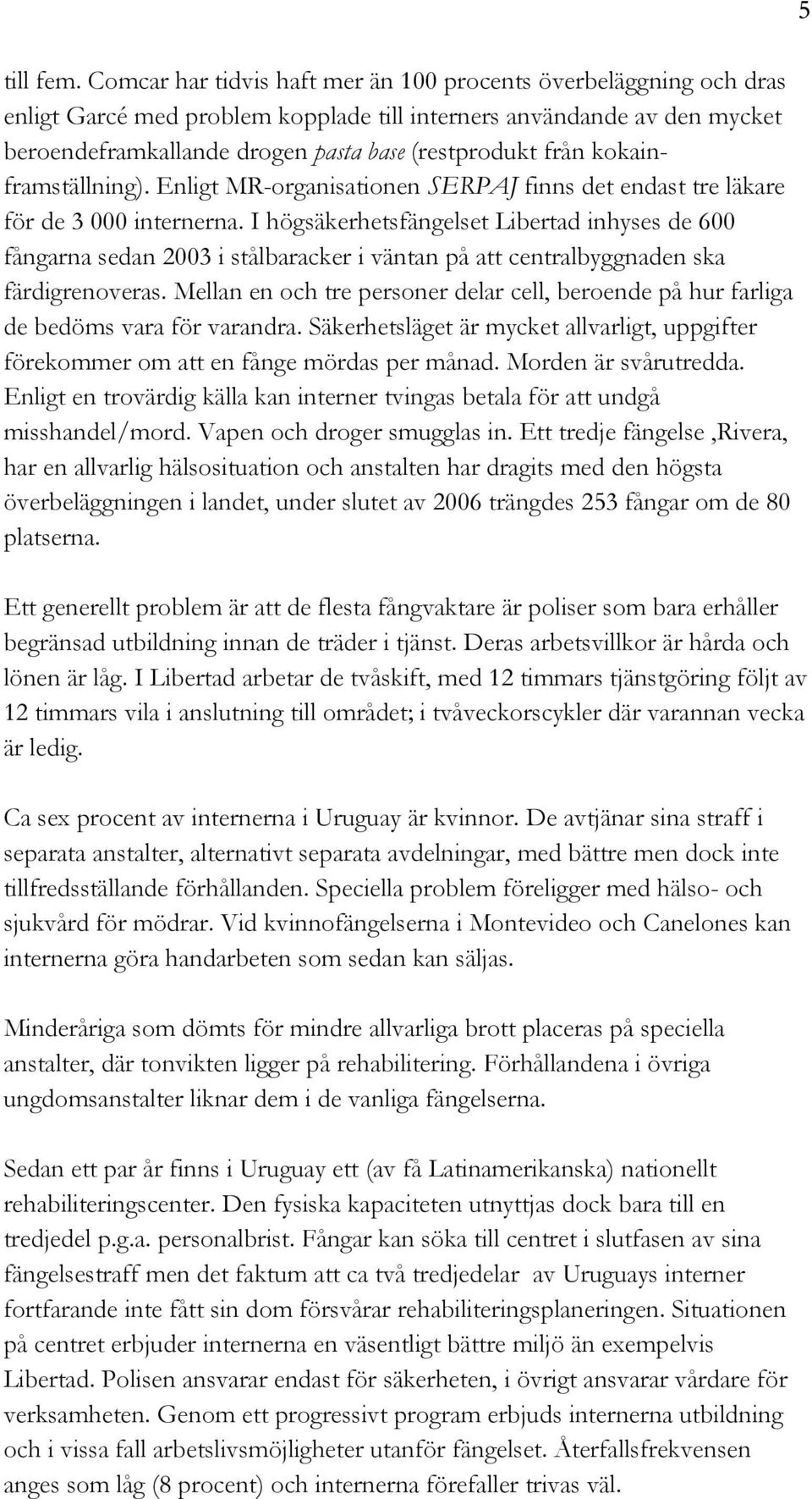 kokainframställning). Enligt MR-organisationen SERPAJ finns det endast tre läkare för de 3 000 internerna.