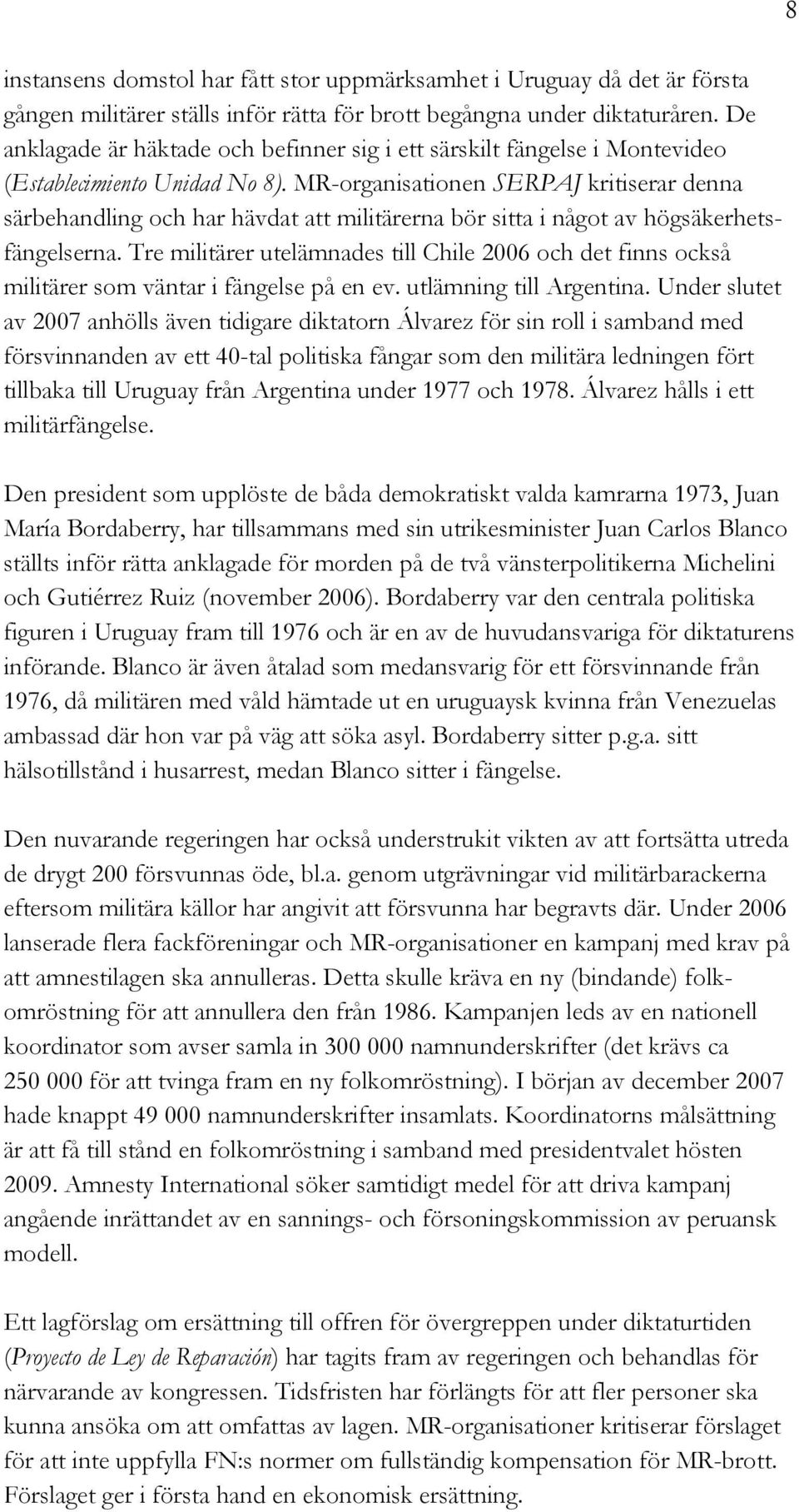 MR-organisationen SERPAJ kritiserar denna särbehandling och har hävdat att militärerna bör sitta i något av högsäkerhetsfängelserna.