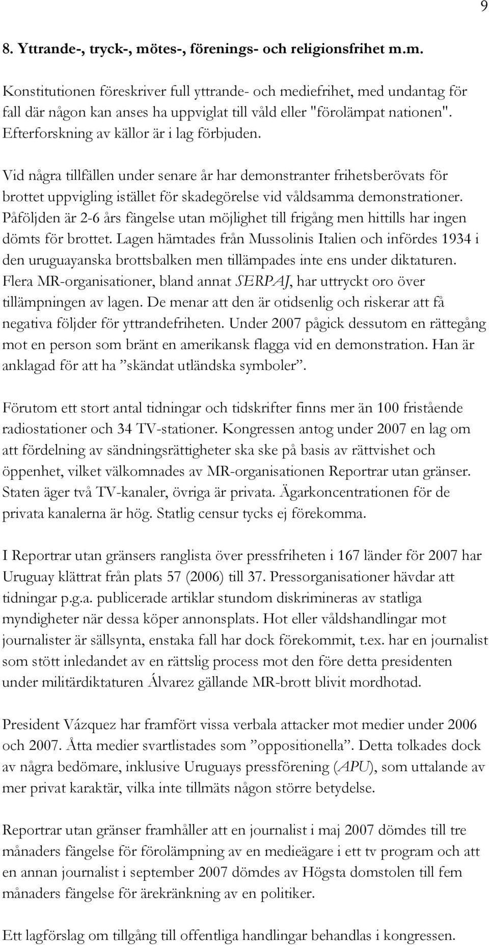 Påföljden är 2-6 års fängelse utan möjlighet till frigång men hittills har ingen dömts för brottet.