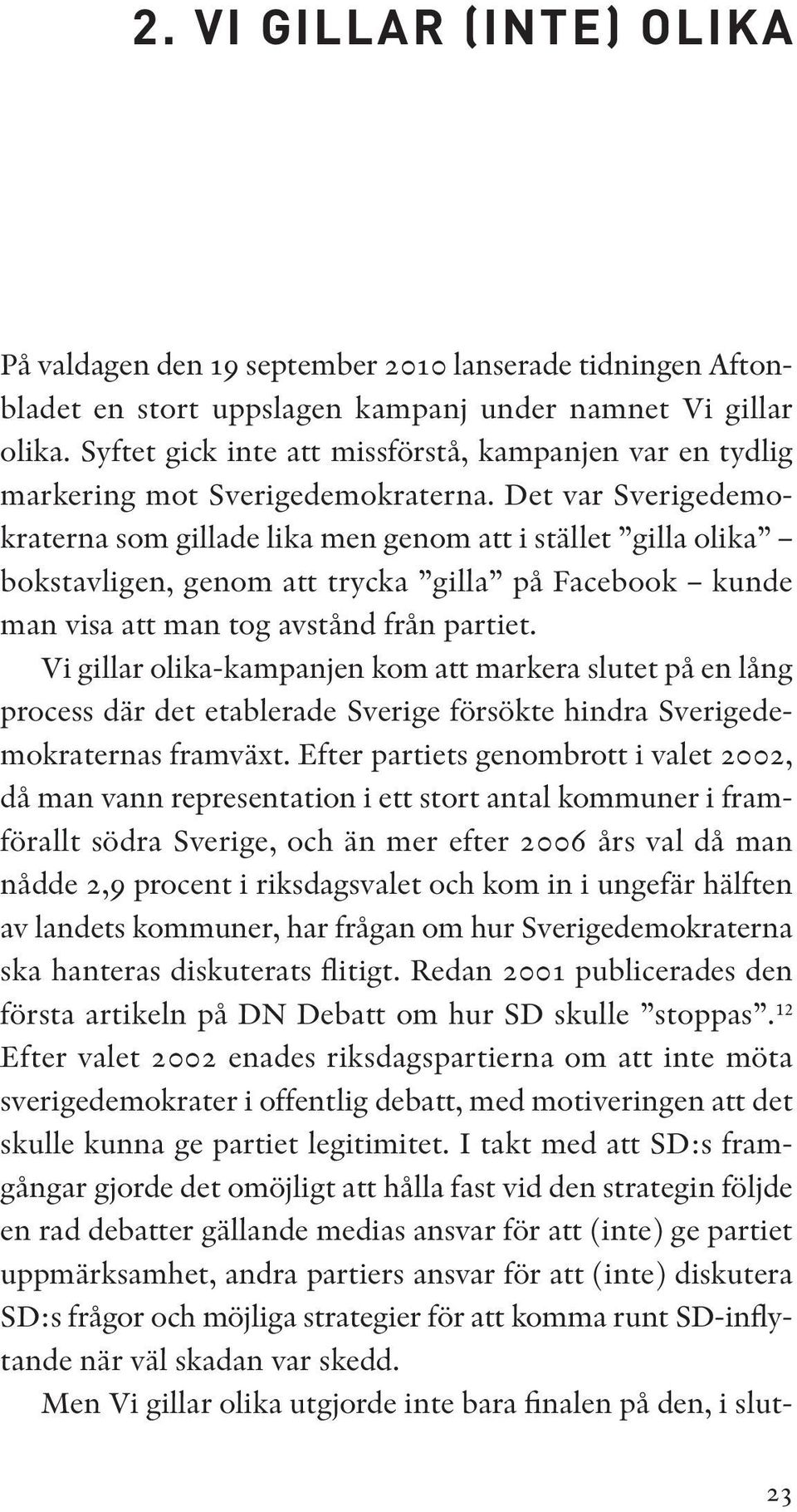 Det var Sverigedemokraterna som gillade lika men genom att i stället gilla olika bokstavligen, genom att trycka gilla på Facebook kunde man visa att man tog avstånd från partiet.