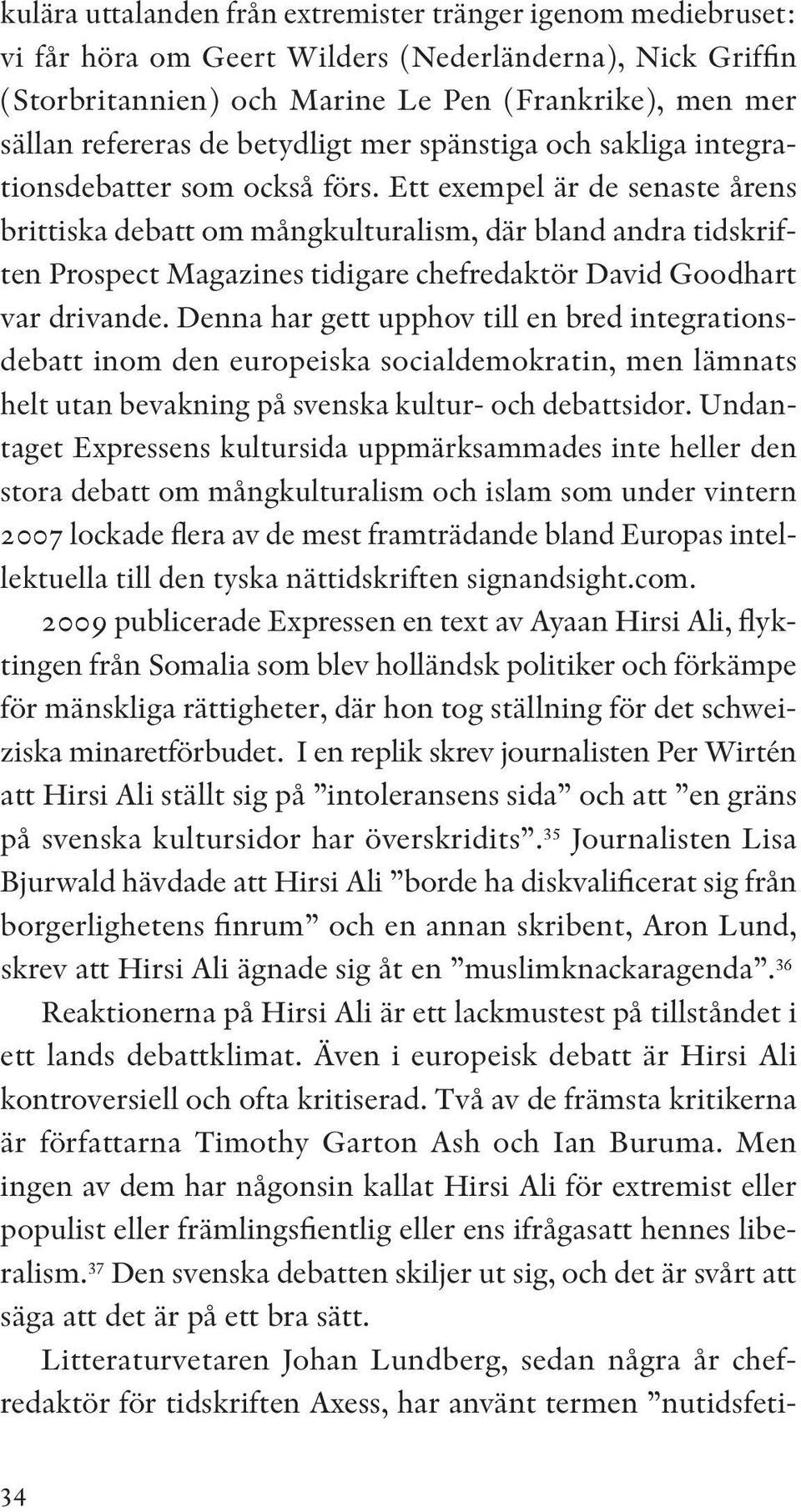 Ett exempel är de senaste årens brittiska debatt om mångkulturalism, där bland andra tidskriften Prospect Magazines tidigare chefredaktör David Goodhart var drivande.