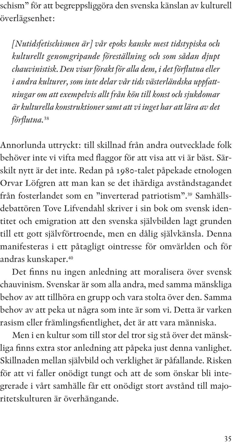 Den visar förakt för alla dem, i det förflutna eller i andra kulturer, som inte delar vår tids västerländska uppfattningar om att exempelvis allt från kön till konst och sjukdomar är kulturella