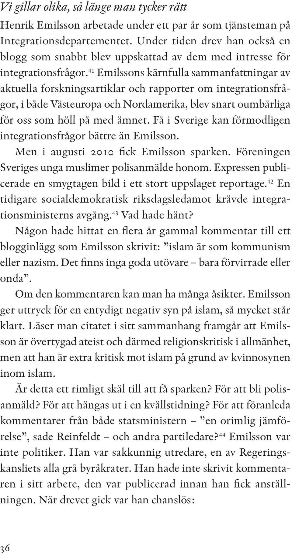 41 Emilssons kärnfulla sammanfattningar av aktuella forskningsartiklar och rapporter om integrationsfrågor, i både Västeuropa och Nordamerika, blev snart oumbärliga för oss som höll på med ämnet.