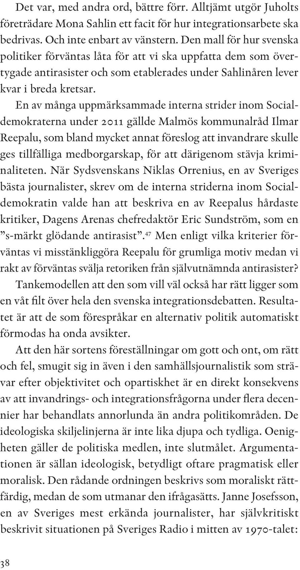 En av många uppmärksammade interna strider inom Socialdemokraterna under 2011 gällde Malmös kommunalråd Ilmar Reepalu, som bland mycket annat föreslog att invandrare skulle ges tillfälliga