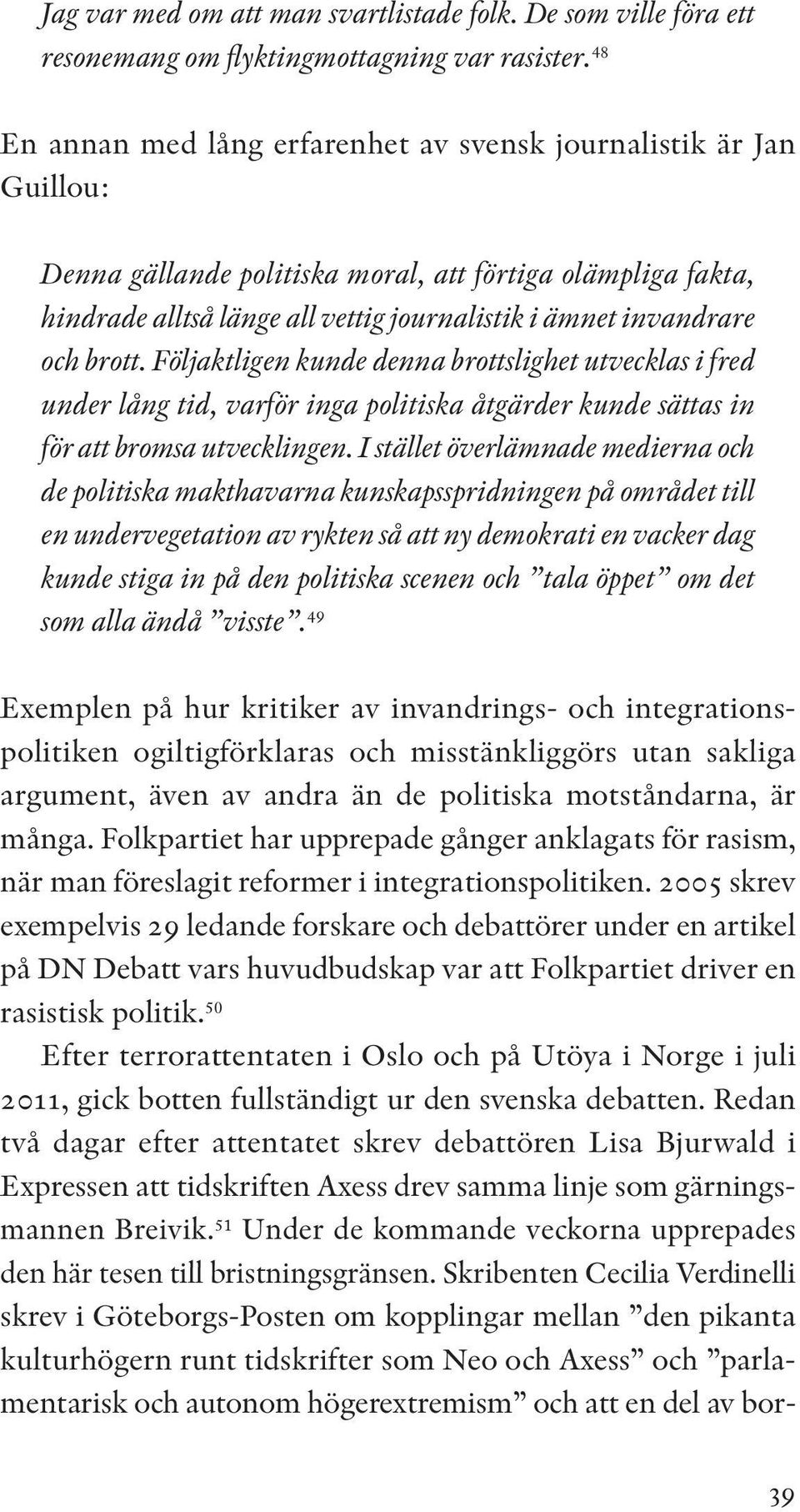 och brott. Följaktligen kunde denna brottslighet utvecklas i fred under lång tid, varför inga politiska åtgärder kunde sättas in för att bromsa utvecklingen.