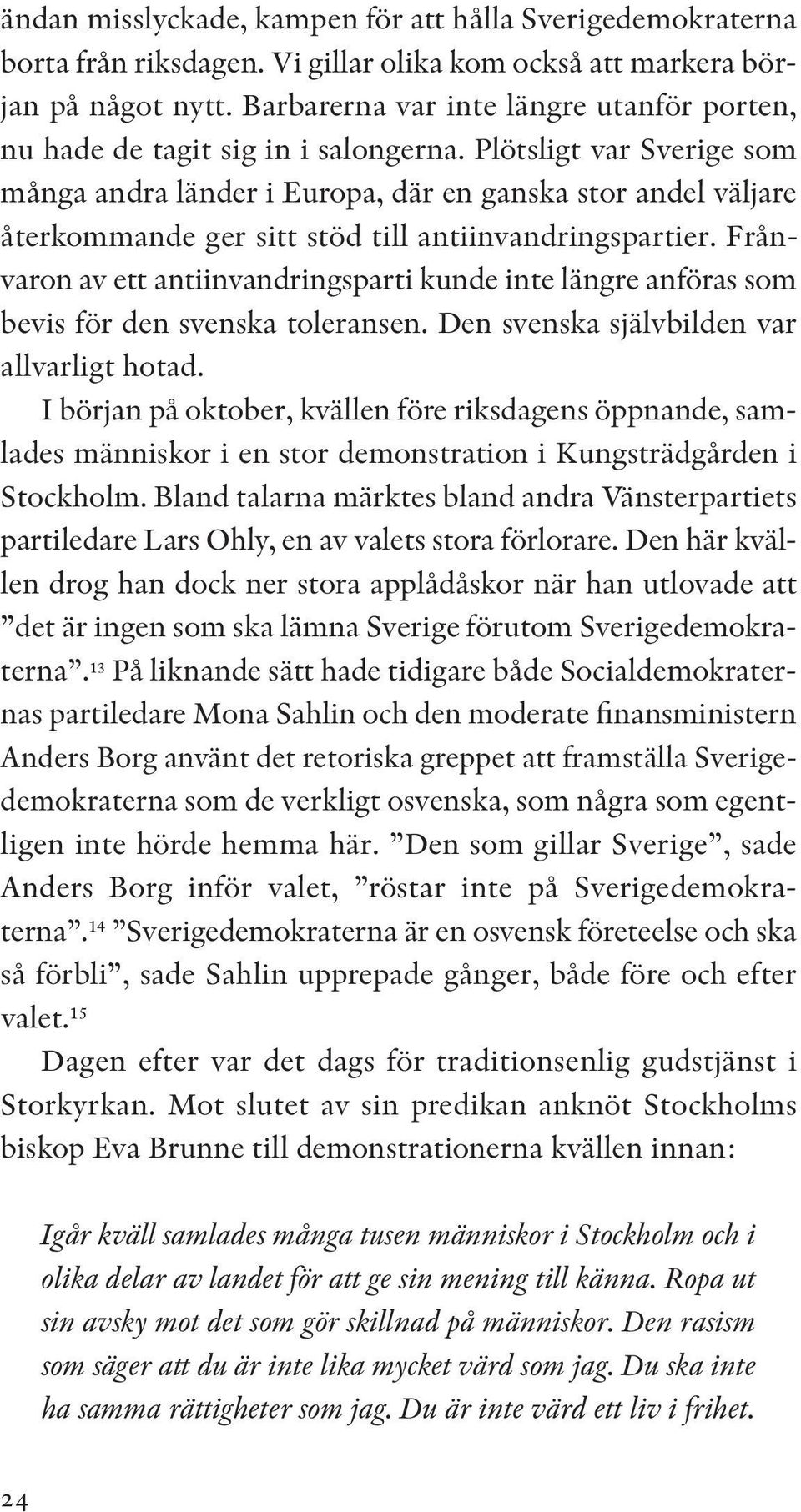 Plötsligt var Sverige som många andra länder i Europa, där en ganska stor andel väljare återkommande ger sitt stöd till antiinvandringspartier.