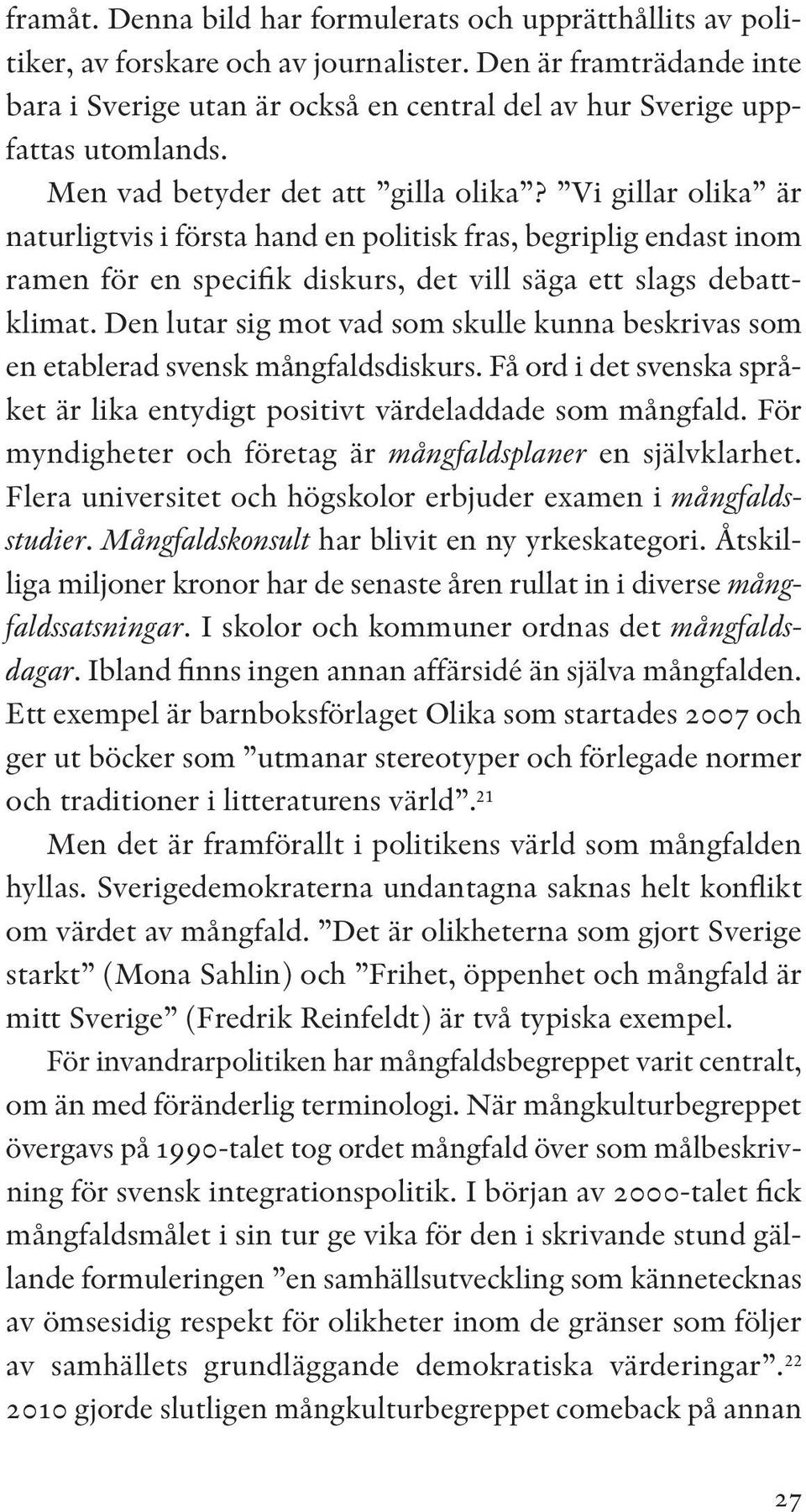 Vi gillar olika är naturligtvis i första hand en politisk fras, begriplig endast inom ramen för en specifik diskurs, det vill säga ett slags debatt - klimat.